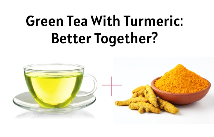 Green Tea With Turmeric: Better Together?
