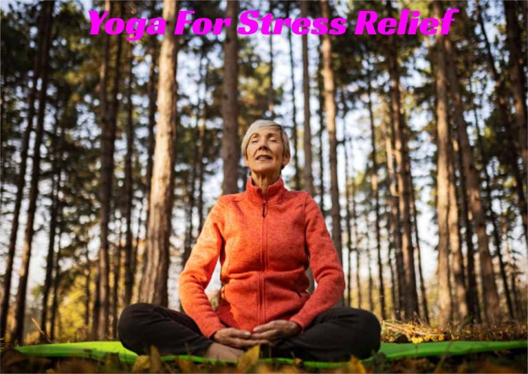 Yoga For Stress Relief, How They Can Help You Relax – 2024