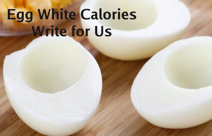 Egg White Calories Write for Us