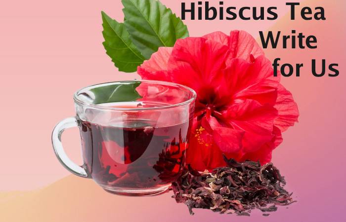 Hibiscus Tea Write for Us