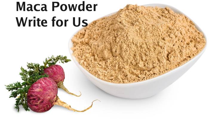 Maca Powder Write for us
