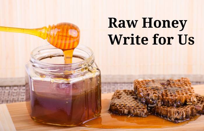 Raw Honey Write for Us