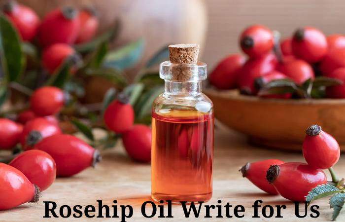 Rosehip Oil Write for Us