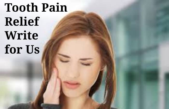Tooth Pain Relief Write for Us
