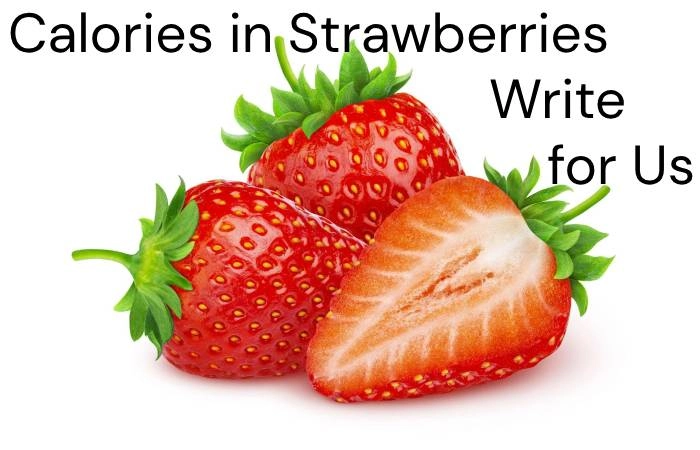 Calories in Strawberries Write for Us