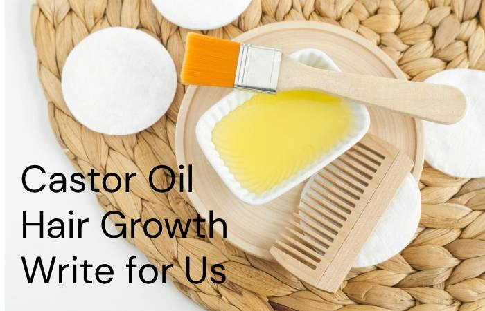 Castor Oil Hair Growth Write for Us